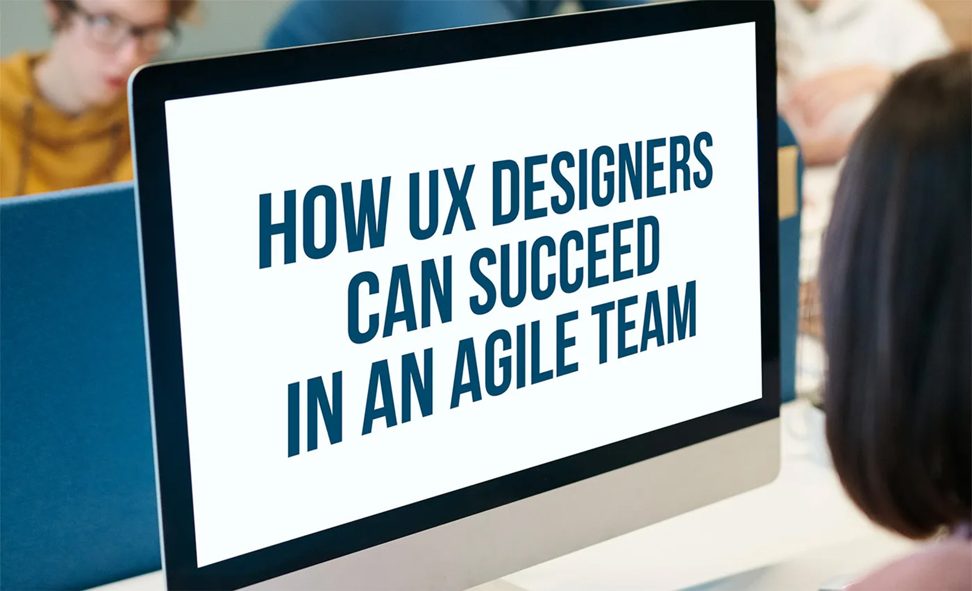 How UX designers can succeed in Agile team
